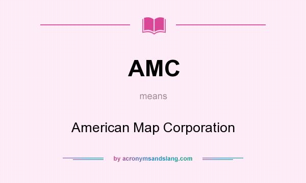 What does AMC mean? It stands for American Map Corporation
