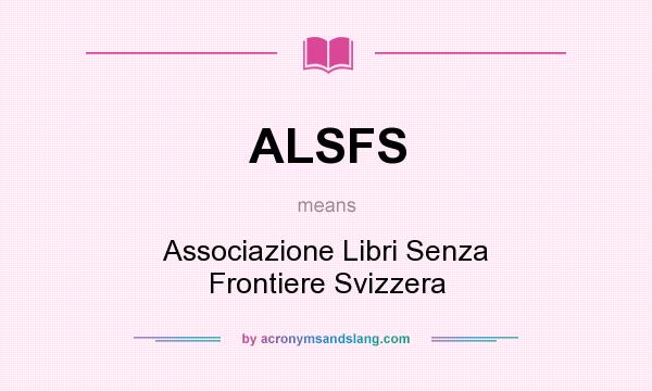 What does ALSFS mean? It stands for Associazione Libri Senza Frontiere Svizzera