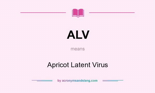What does ALV mean? It stands for Apricot Latent Virus