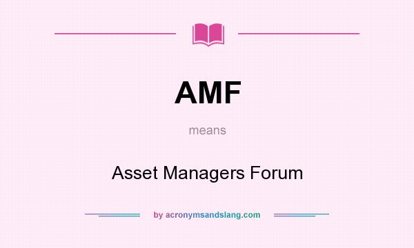 What does AMF mean? It stands for Asset Managers Forum