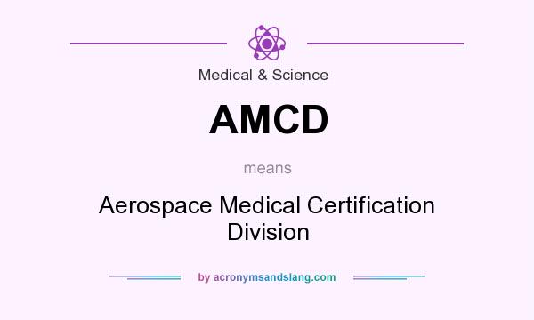 What does AMCD mean? It stands for Aerospace Medical Certification Division