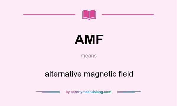 What does AMF mean? It stands for alternative magnetic field