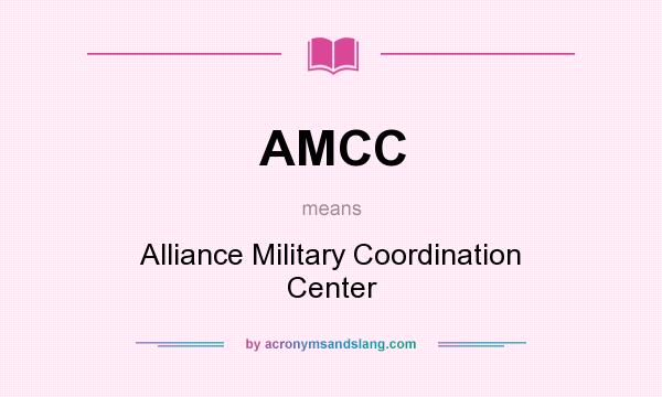 What does AMCC mean? It stands for Alliance Military Coordination Center