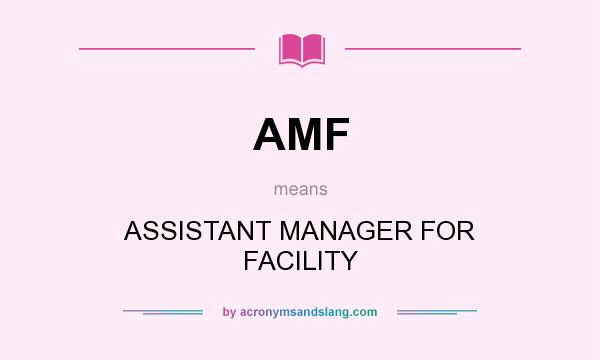 What does AMF mean? It stands for ASSISTANT MANAGER FOR FACILITY