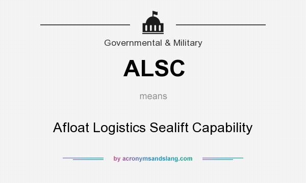 What does ALSC mean? It stands for Afloat Logistics Sealift Capability
