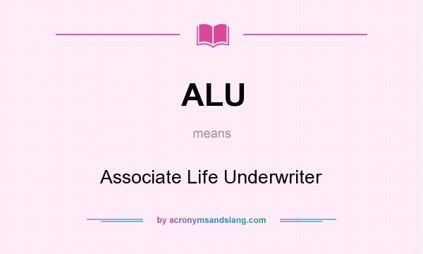 What does ALU mean? It stands for Associate Life Underwriter