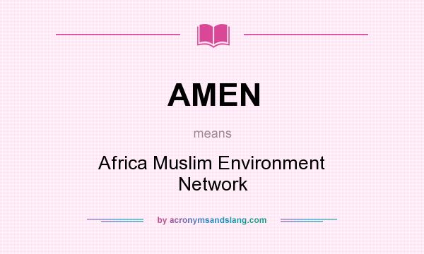 What does AMEN mean? It stands for Africa Muslim Environment Network