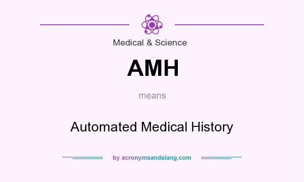 What does AMH mean? It stands for Automated Medical History