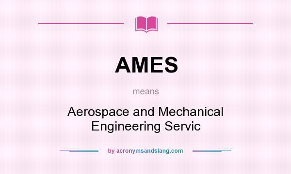 What does AMES mean? It stands for Aerospace and Mechanical Engineering Servic