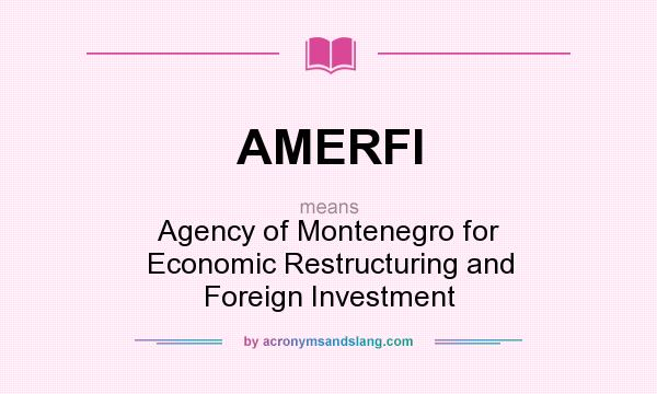What does AMERFI mean? It stands for Agency of Montenegro for Economic Restructuring and Foreign Investment