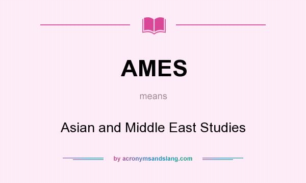 What does AMES mean? It stands for Asian and Middle East Studies