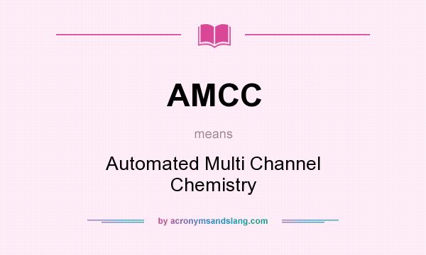 What does AMCC mean? It stands for Automated Multi Channel Chemistry
