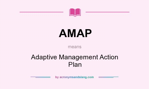 What does AMAP mean? It stands for Adaptive Management Action Plan