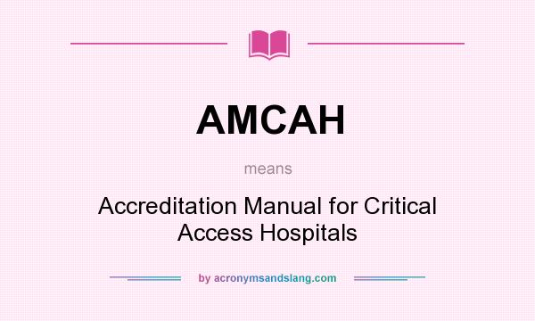What does AMCAH mean? It stands for Accreditation Manual for Critical Access Hospitals