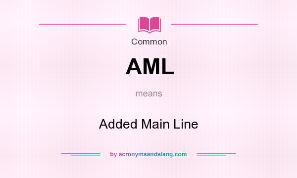 What does AML mean? It stands for Added Main Line