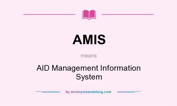 What does AMIS mean? It stands for AID Management Information System
