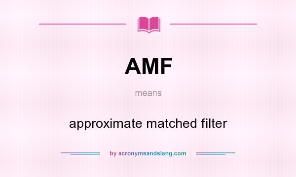 What does AMF mean? It stands for approximate matched filter