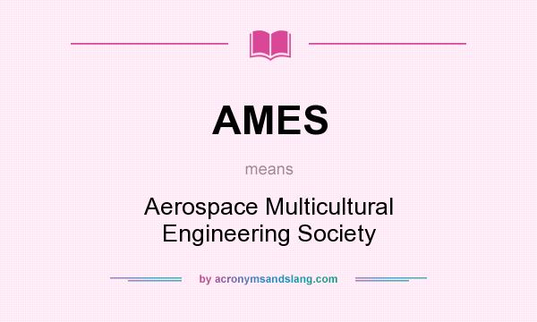 What does AMES mean? It stands for Aerospace Multicultural Engineering Society