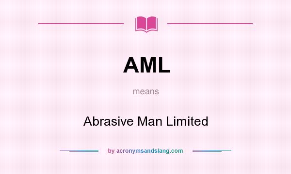 What does AML mean? It stands for Abrasive Man Limited