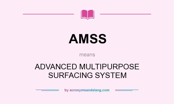 What does AMSS mean? It stands for ADVANCED MULTIPURPOSE SURFACING SYSTEM