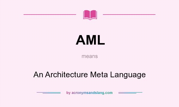 What does AML mean? It stands for An Architecture Meta Language