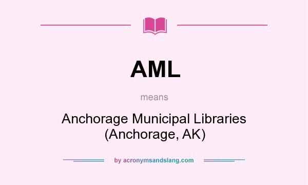 What does AML mean? It stands for Anchorage Municipal Libraries (Anchorage, AK)