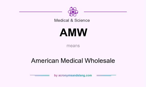 What does AMW mean? It stands for American Medical Wholesale