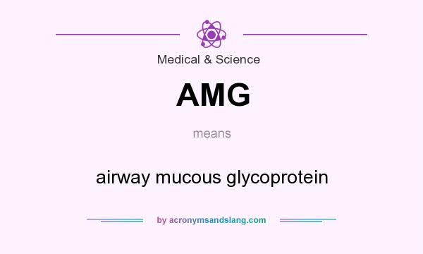 What does AMG mean? It stands for airway mucous glycoprotein