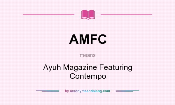 What does AMFC mean? It stands for Ayuh Magazine Featuring Contempo