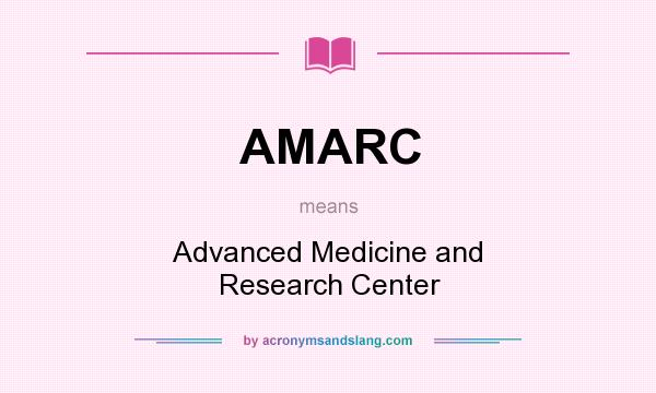 What does AMARC mean? It stands for Advanced Medicine and Research Center
