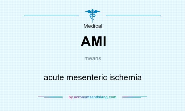 What does AMI mean? It stands for acute mesenteric ischemia