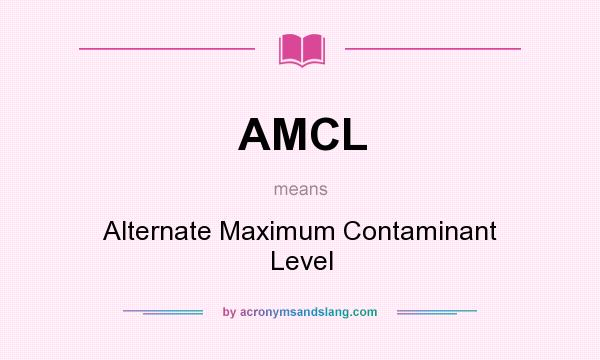 What does AMCL mean? It stands for Alternate Maximum Contaminant Level