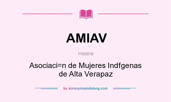 What does AMIAV mean? It stands for Asociaci=n de Mujeres Indfgenas de Alta Verapaz