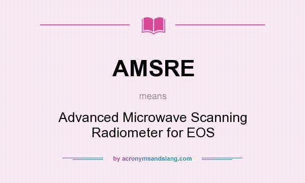 What does AMSRE mean? It stands for Advanced Microwave Scanning Radiometer for EOS