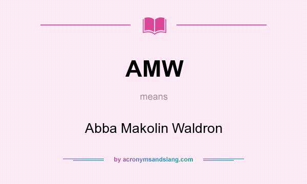 What does AMW mean? It stands for Abba Makolin Waldron