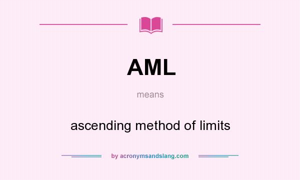 What does AML mean? It stands for ascending method of limits