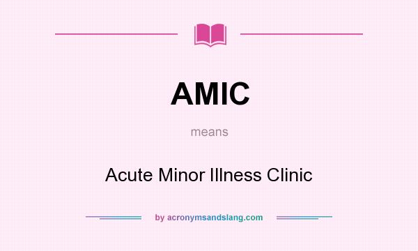 What does AMIC mean? It stands for Acute Minor Illness Clinic