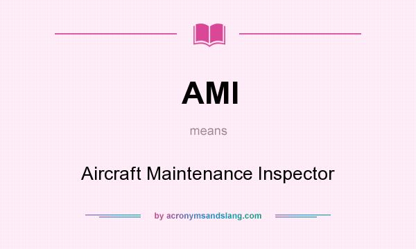 What does AMI mean? It stands for Aircraft Maintenance Inspector