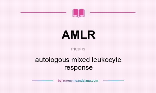 What does AMLR mean? It stands for autologous mixed leukocyte response