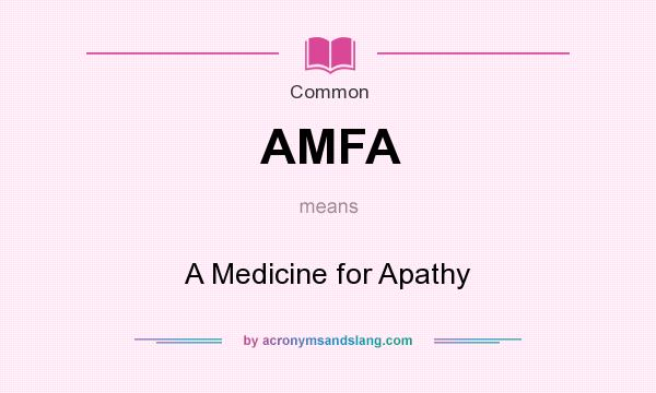 What does AMFA mean? It stands for A Medicine for Apathy