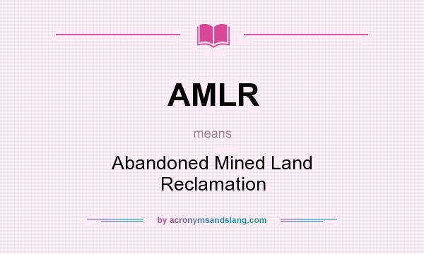 What does AMLR mean? It stands for Abandoned Mined Land Reclamation