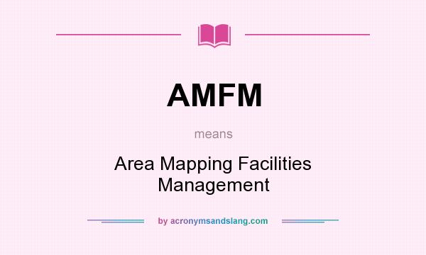 What does AMFM mean? It stands for Area Mapping Facilities Management