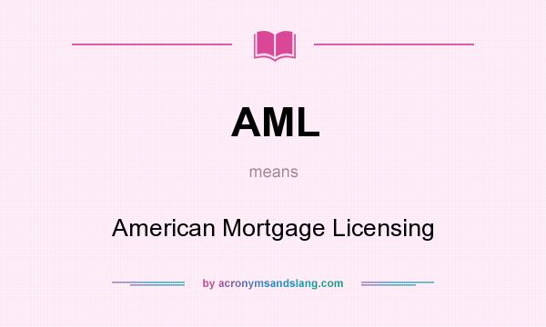 What does AML mean? It stands for American Mortgage Licensing