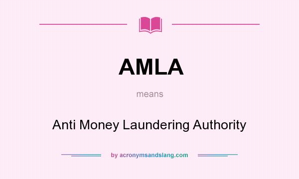 What does AMLA mean? It stands for Anti Money Laundering Authority