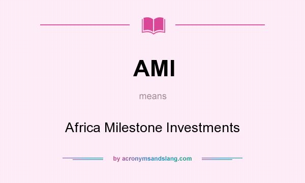 What does AMI mean? It stands for Africa Milestone Investments