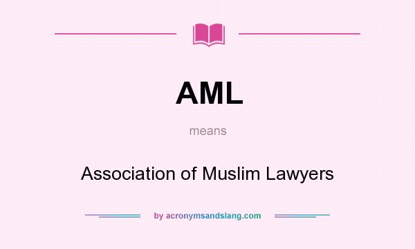 What does AML mean? It stands for Association of Muslim Lawyers