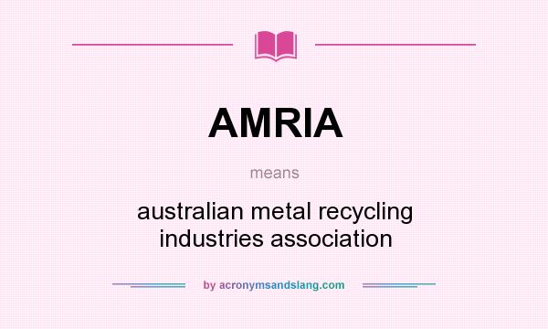 What does AMRIA mean? It stands for australian metal recycling industries association