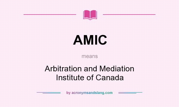 What does AMIC mean? It stands for Arbitration and Mediation Institute of Canada
