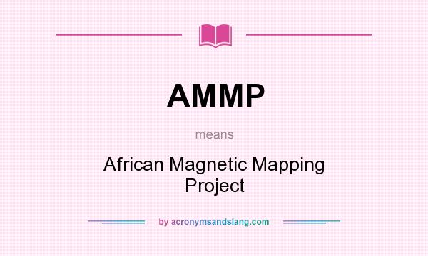 What does AMMP mean? It stands for African Magnetic Mapping Project