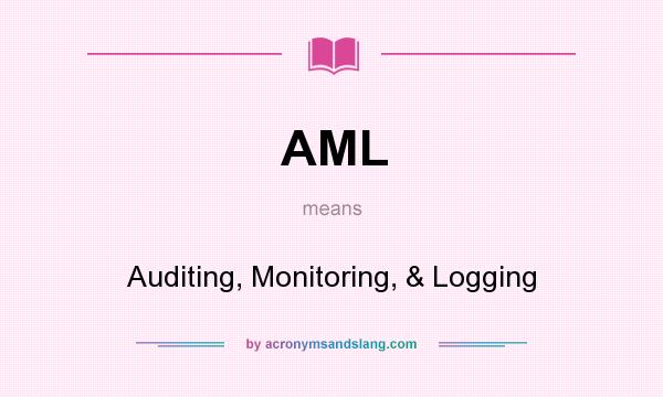 What does AML mean? It stands for Auditing, Monitoring, & Logging